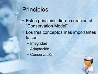 Principios Estos principios dieron creación al “Conservation Model” Los tres conceptos mas importantes lo son: Integridad Adaptación Conservación 