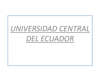 UNIVERSIDAD CENTRAL
    DEL ECUADOR
 