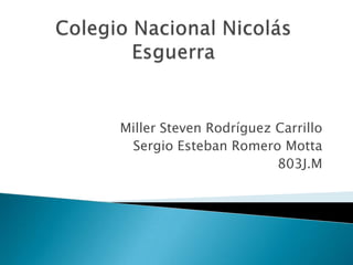 Miller Steven Rodríguez Carrillo
Sergio Esteban Romero Motta
803J.M
 
