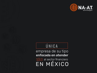 Ú N I C A
empresa de su tipo
al sector ﬁnanciero
enfocada en atender
EN MÉXICO
SÓLO
 