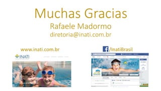 Muchas Gracias
Rafaele Madormo
diretoria@inati.com.br
www.inati.com.br /InatiBrasil