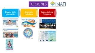 ACCIONES
Difusión de la
Información
Desarrollo
Profesional
Reconocimiento
Profesional
 