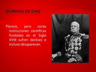 Florece,    pero    varias
  instituciones científicas
  fundadas en el Siglo
  XVIII sufren declives e
  incluso desaparecen.
 