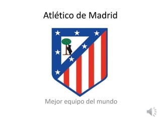 Atlético de Madrid
Mejor equipo del mundo
 
