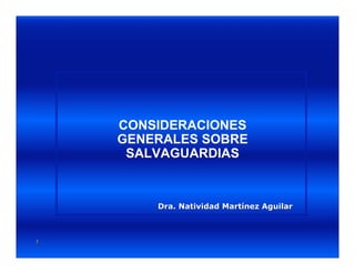 11
Dra. Natividad Martínez AguilarDra. Natividad Martínez Aguilar
CONSIDERACIONES
GENERALES SOBRE
SALVAGUARDIAS
 