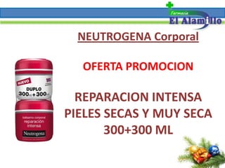 NEUTROGENA Corporal

  OFERTA PROMOCION

  REPARACION INTENSA
PIELES SECAS Y MUY SECA
       300+300 ML
 