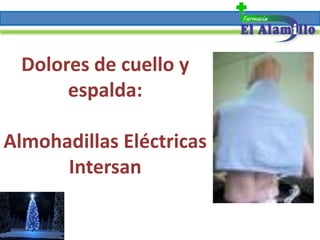 Dolores de cuello y
      espalda:

Almohadillas Eléctricas
      Intersan
 