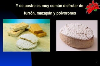 Y de postre es muy común disfrutar de
    turrón, mazapán y polvorones




                                        7
 