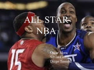 ALL STAR
NBA
Oscar Mora
Silvio Cotfas
Diego Terroba