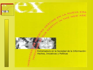 Extremadura en la Sociedad de la Información:
Hechos, Iniciativas y Políticas
 