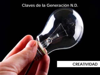 Claves de la Generación N.D.




                         CREATIVIDAD..
 
