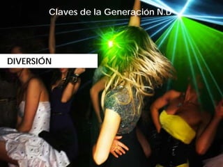 Claves de la Generación N.D.




DIVERSIÓN..
 