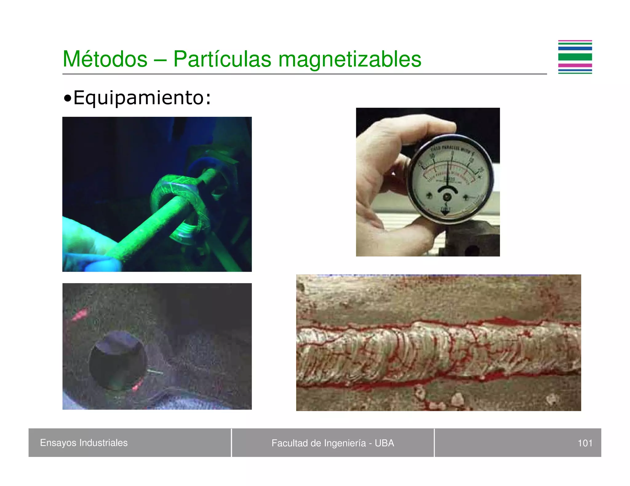 Ensayos Industriales Facultad de Ingeniería - UBA 101
Métodos – Partículas magnetizables
•Equipamiento:
 