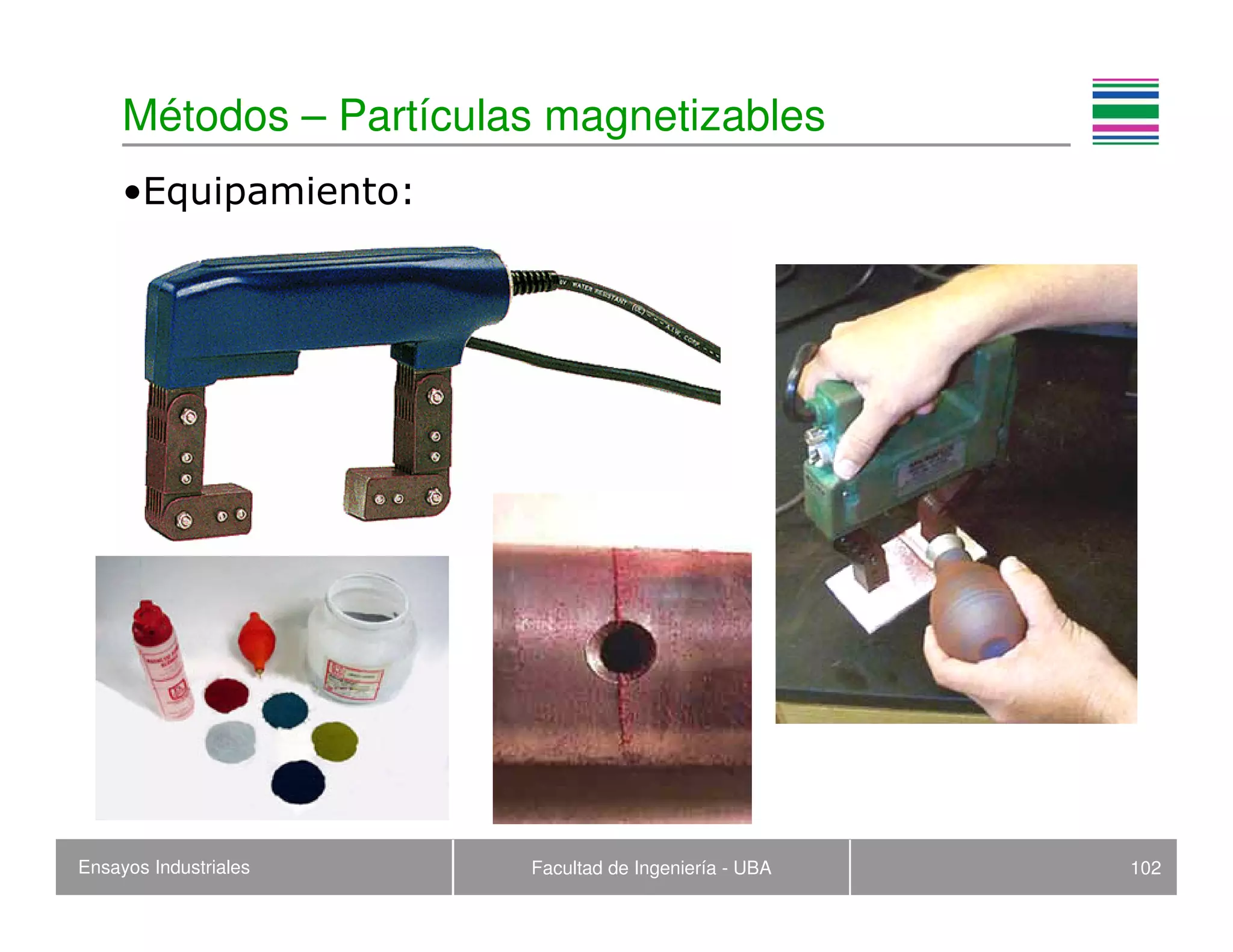 Ensayos Industriales Facultad de Ingeniería - UBA 102
Métodos – Partículas magnetizables
•Equipamiento:
 