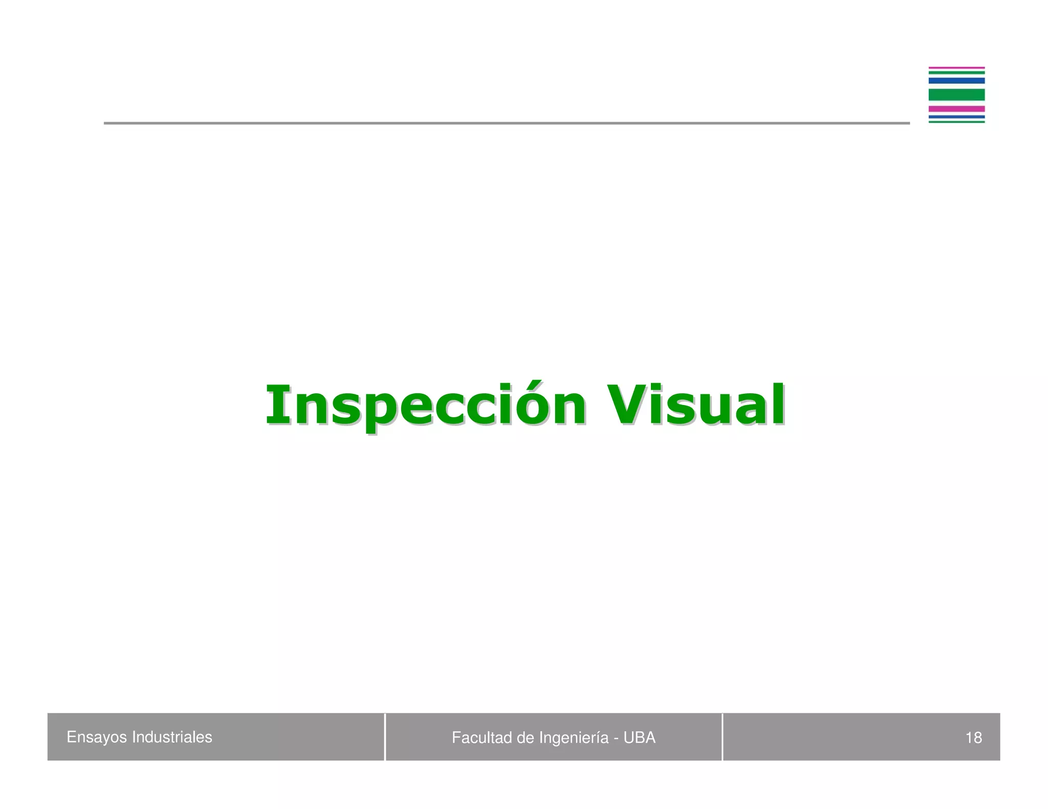Ensayos Industriales Facultad de Ingeniería - UBA 18
InspecciInspeccióón Visualn Visual
 