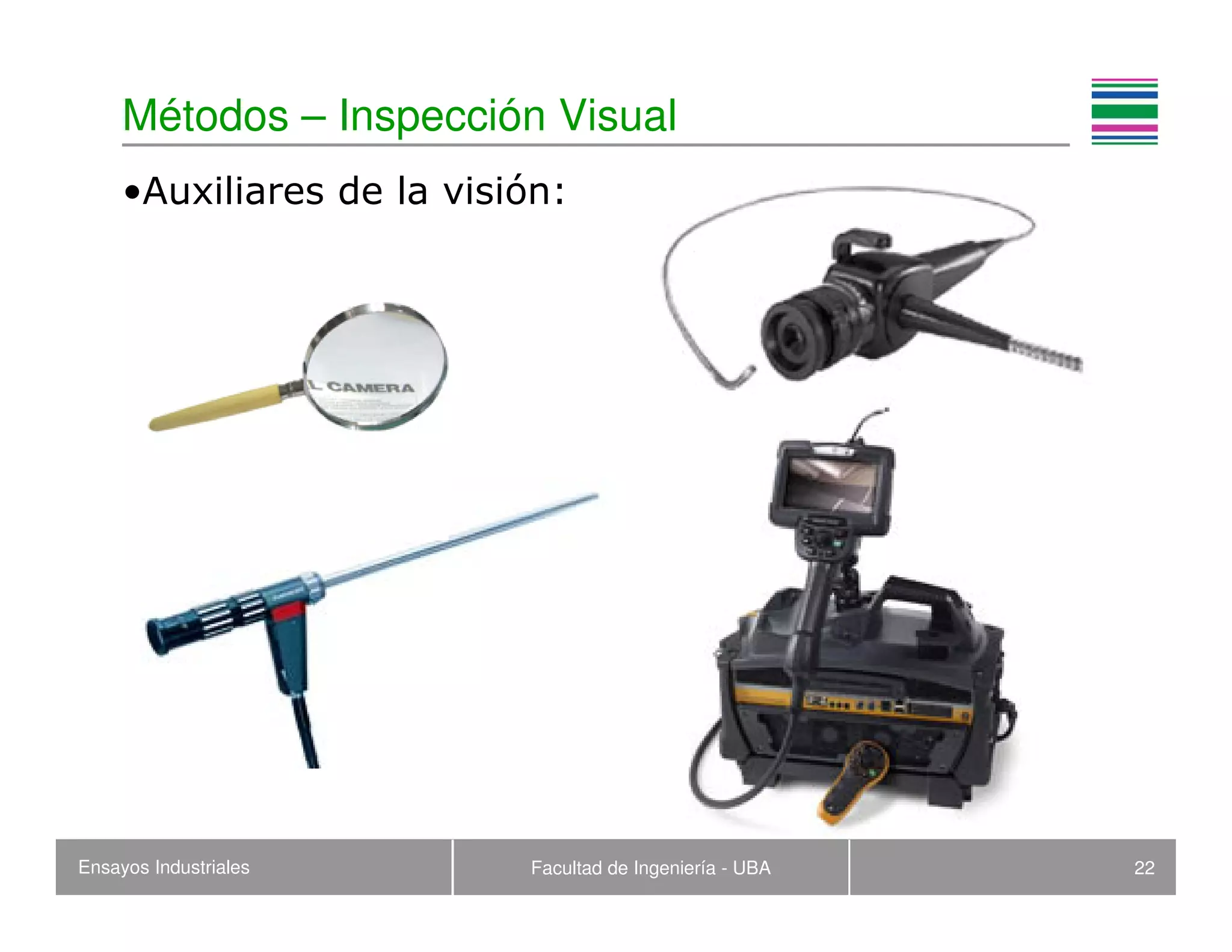 Ensayos Industriales Facultad de Ingeniería - UBA 22
Métodos – Inspección Visual
•Auxiliares de la visión:
 