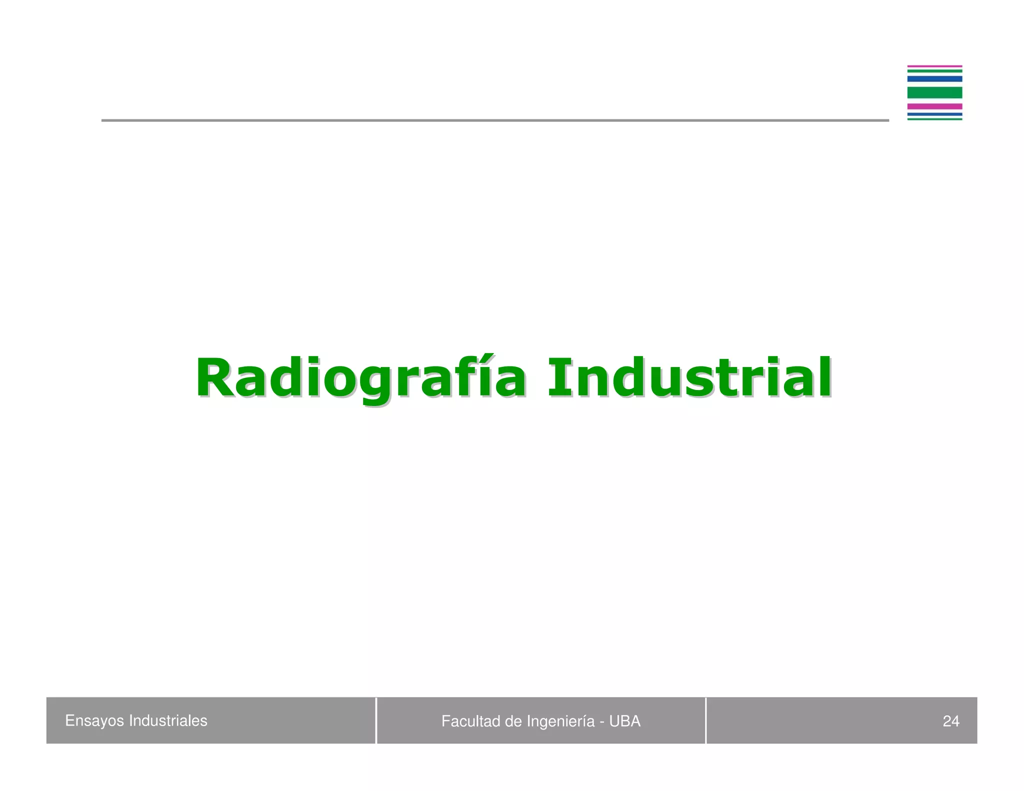 Ensayos Industriales Facultad de Ingeniería - UBA 24
RadiografRadiografíía Industriala Industrial
 
