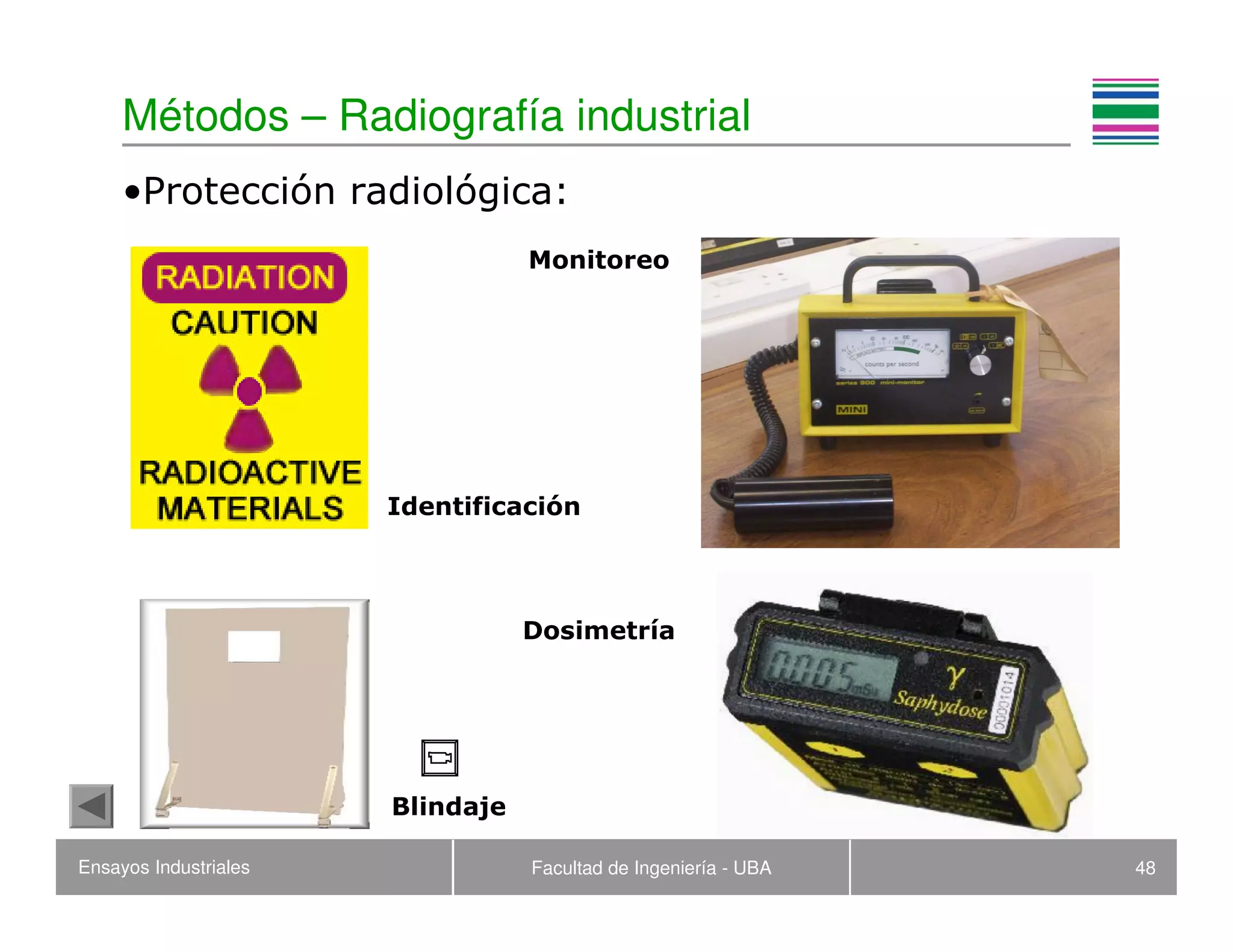 Ensayos Industriales Facultad de Ingeniería - UBA 48
Métodos – Radiografía industrial
•Protección radiológica:
Identificación
Blindaje
Monitoreo
Dosimetría
 