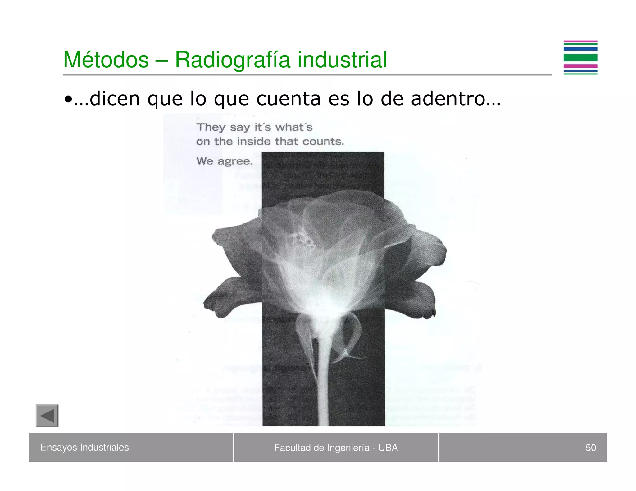 Ensayos Industriales Facultad de Ingeniería - UBA 50
Métodos – Radiografía industrial
•…dicen que lo que cuenta es lo de adentro…
 