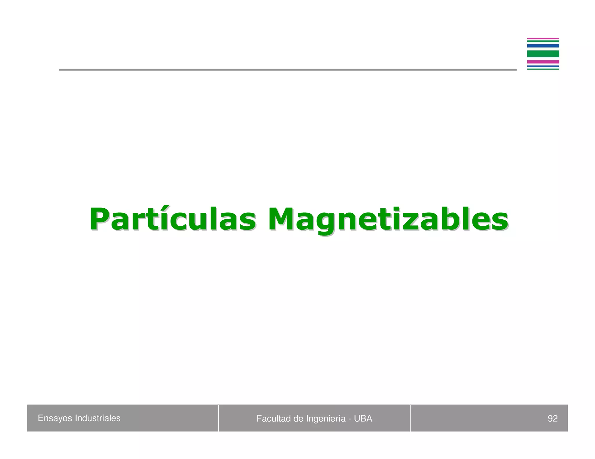 Ensayos Industriales Facultad de Ingeniería - UBA 92
PartPartíículas Magnetizablesculas Magnetizables
 