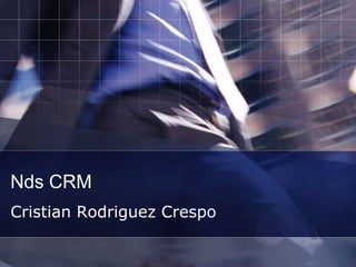 Nds CRM
Cristian Rodriguez Crespo
 