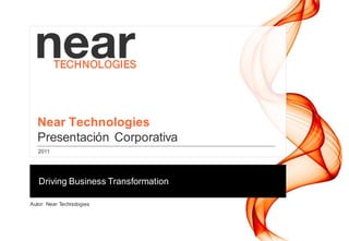 Near Technologies
  Presentación Corporativa
   2011




   Driving Business Transformation

Autor: Near Technologies
 