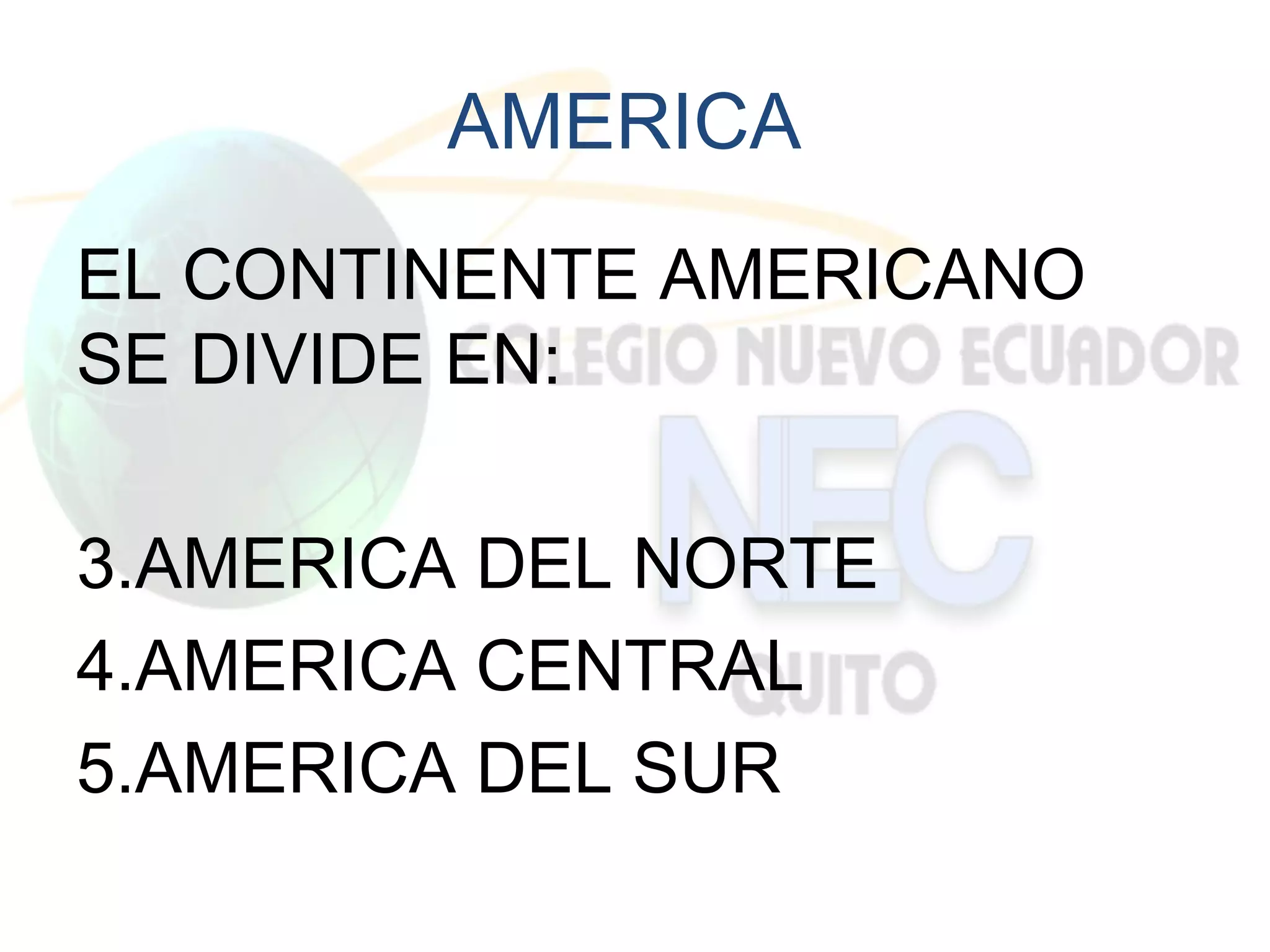 AMERICA
EL CONTINENTE AMERICANO
SE DIVIDE EN:

3.AMERICA DEL NORTE
4.AMERICA CENTRAL
5.AMERICA DEL SUR
 