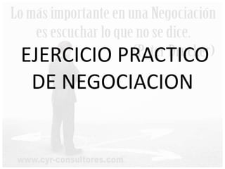 EJERCICIO PRACTICO
DE NEGOCIACION
 