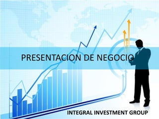 PRESENTACION DE NEGOCIO




         INTEGRAL INVESTMENT GROUP
 