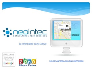 C/Ausó y Monzó,
16 – 5F
03006 Alicante
(España)
965 115 486
info@neointec.com
www.neointec.com
La informática como Activo
SOLICITA INFORMACIÓN SIN COMPROMISO
 