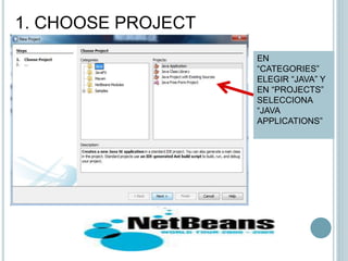 1. CHOOSE PROJECT
EN
“CATEGORIES”
ELEGIR “JAVA” Y
EN “PROJECTS”
SELECCIONA
“JAVA
APPLICATIONS”
 
