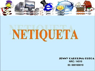 JENNY CAROLINA CUECA
NRC: 14510
ID: 000169019
 