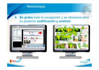 Metodología


4. Se graba toda la navegación y se almacena para
   su posterior codificación y análisis

                                                26
 