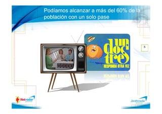 Podíamos alcanzar a más del 60% de la
población con un solo pase




                                        5
 