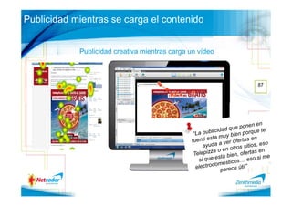 Publicidad mientras se carga el contenido


            Publicidad creativa mientras carga un vídeo



                                                          87
 