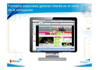 Formatos especiales generan interés en el inicio
de la navegación




                                                   89
 