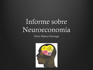 Informe sobre Neuroeconomía Darío Blanco Iturriaga 