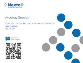 ¡Muchas Gracias!
Contacta con nosotros para obtener más información
www.nextel.es
902 540 430
¡Síguenos en
Redes Sociales!
 