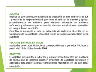 ALCANCE 
explica lo que constituye evidencia de auditoría en una auditoría de E.F 
, y trata de la responsabilidad que tie...