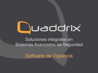 www.qgrouptec.com
Soluciones integrales en
Sistemas Avanzados de Seguridad
Software de Vigiancia
 