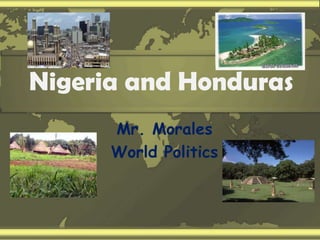 Nigeria and Honduras
Mr. Morales
World Politics
 