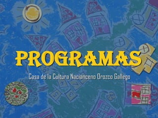 PROGRAMAS
Casa de la Cultura Nacianceno Orozco Gallego
 