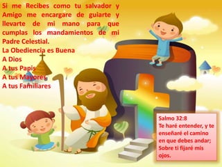 Si me Recibes como tu salvador y 
Amigo me encargare de guiarte y 
llevarte de mi mano para que 
cumplas los mandamientos ...