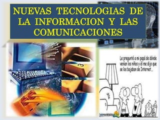 NUEVAS  TECNOLOGIAS  DE LA  INFORMACION  Y  LAS COMUNICACIONES 1 