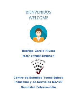 Rodrigo Garcia Rivera
N.C:17328061090575
Centro de Estudios Tecnológicos
Industrial y de Servicios No.109
Semestre Febrero-Julio
 