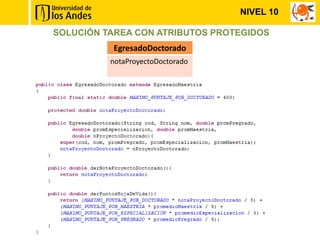 NIVEL 10

SOLUCIÓN TAREA CON ATRIBUTOS PROTEGIDOS
          EgresadoDoctorado
          notaProyectoDoctorado
 