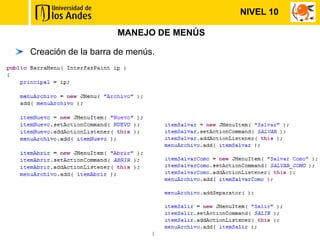 NIVEL 10

                     MANEJO DE MENÚS

Creación de la barra de menús.
 