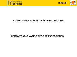 NIVEL 8




 COMO LANZAR VARIOS TIPOS DE EXCEPCIONES




COMO ATRAPAR VARIOS TIPOS DE EXCEPCIONES
 