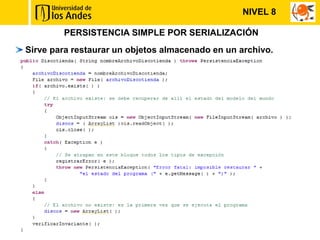 NIVEL 8

        PERSISTENCIA SIMPLE POR SERIALIZACIÓN
Sirve para restaurar un objetos almacenado en un archivo.
 