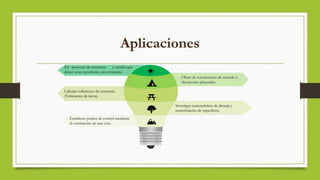 Aplicaciones
En proyecto de carreteras y canales que
deben tener pendientes determinadas.
. Obras de construcción de acuerdo a
elevaciones planeadas.
Investigar características de drenaje y
escurrimiento de superficies.
Establecer puntos de control mediante
el corrimiento de una cota.
.
Calcular volúmenes de terracería.
(Volúmenes de tierra).
 